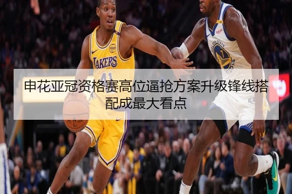 申花亚冠资格赛高位逼抢方案升级锋线搭配成最大看点